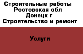 Строительные работы - Ростовская обл., Донецк г. Строительство и ремонт » Услуги   